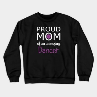 Proud Mom of an Amazing Dancer - gift for mom Crewneck Sweatshirt